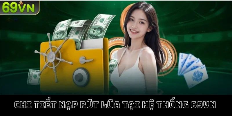 Chi tiết nạp rút lúa tại hệ thống 69VN mới nhất Chi tiết nạp rút lúa tại hệ thống 69VN mới nhất