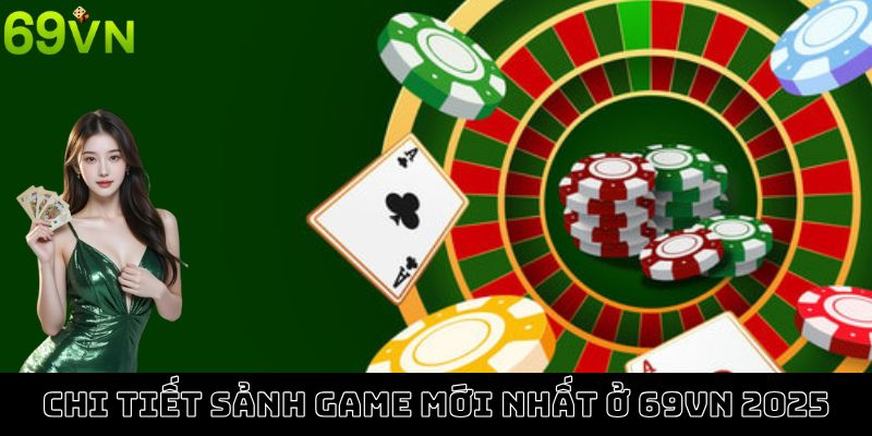 Chi tiết sảnh game đầy đủ mới nhất ở 69VN 2025 Chi tiết sảnh game đầy đủ mới nhất ở 69VN 2025