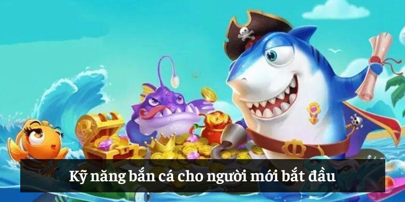 Kỹ năng bắn cá cho người mới bắt đầu Kỹ năng bắn cá cho người mới bắt đầu