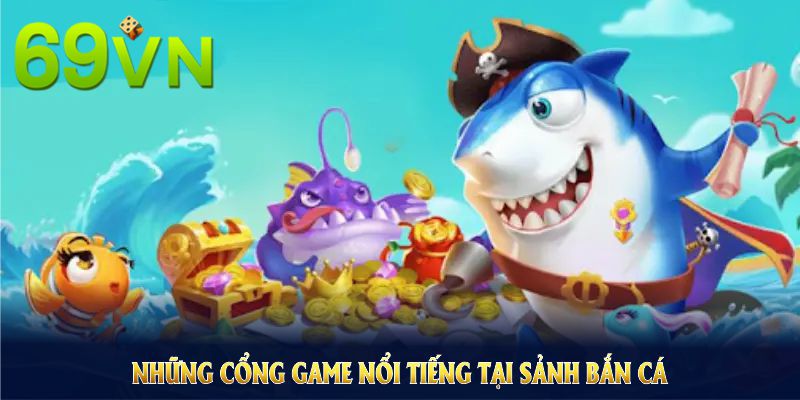 Những cổng game nổi tiếng tại sảnh bắn cá 69VN Những cổng game nổi tiếng tại sảnh bắn cá 69VN