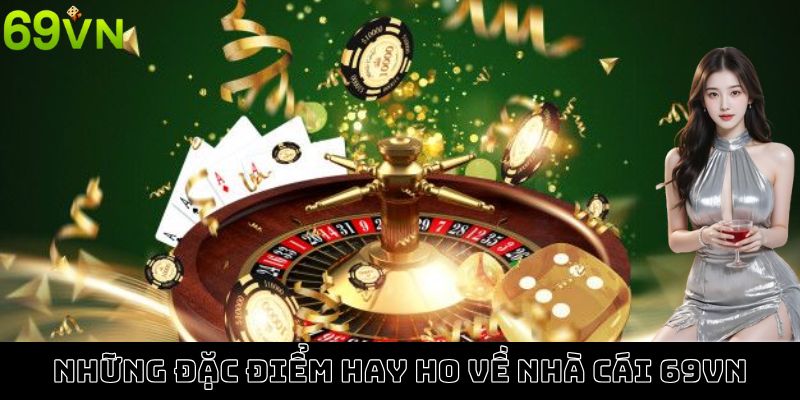 Những đặc điểm hay ho về nhà cái 69VN Những đặc điểm hay ho về nhà cái 69VN