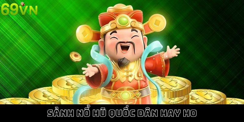 Sảnh nổ hũ với vô số tựa game quốc dân hay ho Sảnh nổ hũ với vô số tựa game quốc dân hay ho