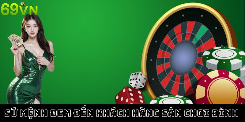 Sứ mệnh 69VN đem đến khách hàng sân chơi đỉnh nóc Sứ mệnh 69VN đem đến khách hàng sân chơi đỉnh nóc